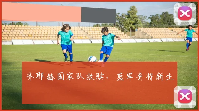 齐耶赫国家队救赎，蓝军弃将新生