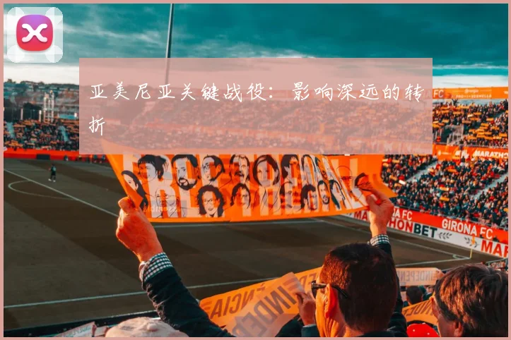 亚美尼亚关键战役:影响深远的转折