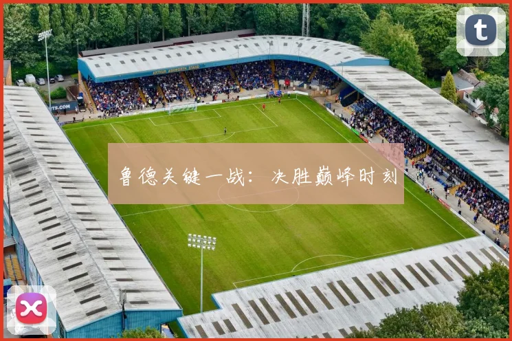 鲁德关键一战：决胜巅峰时刻