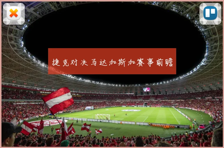 捷克对决马达加斯加赛事前瞻