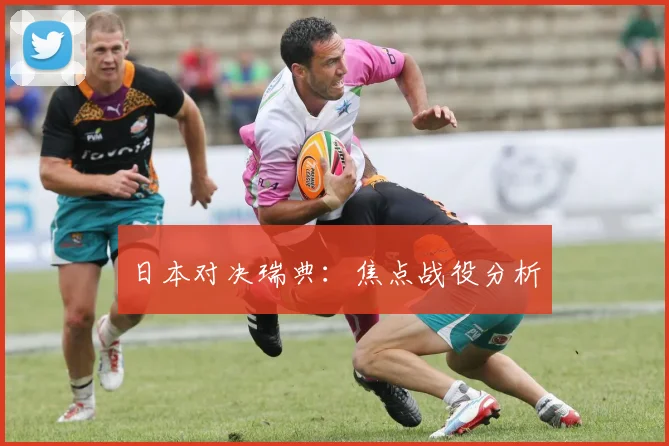 日本对决瑞典：焦点战役分析