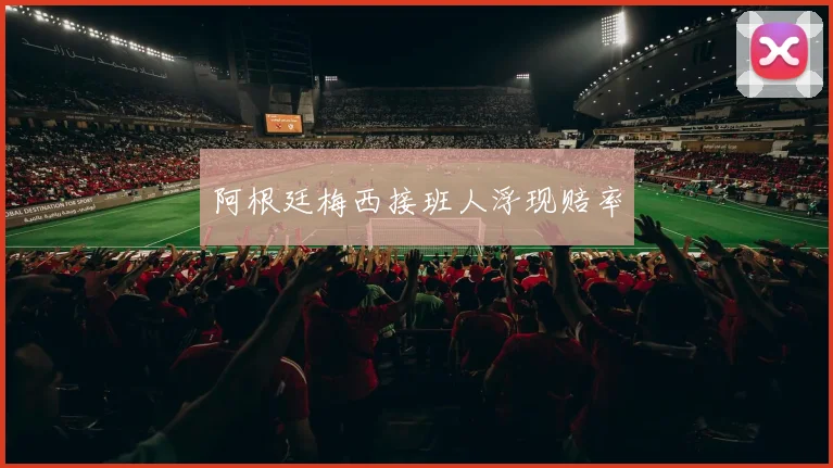 阿根廷梅西接班人浮现赔率